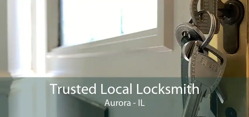 Trusted Local Locksmith Aurora - IL